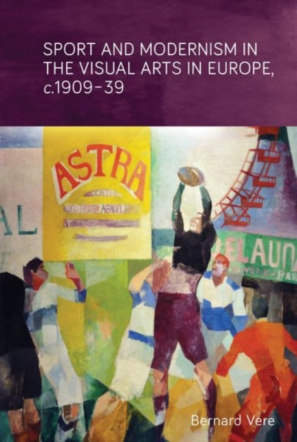 Sport and Modernism in the Visual Arts in Europe, c. 1909-39