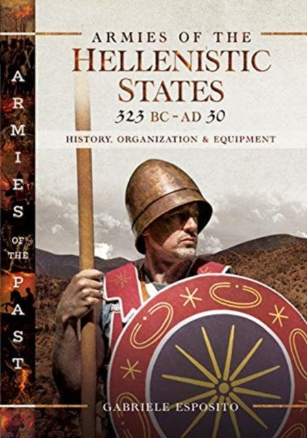 Armies of the Hellenistic States 323 BC to AD 30: History, Organization and Equipment