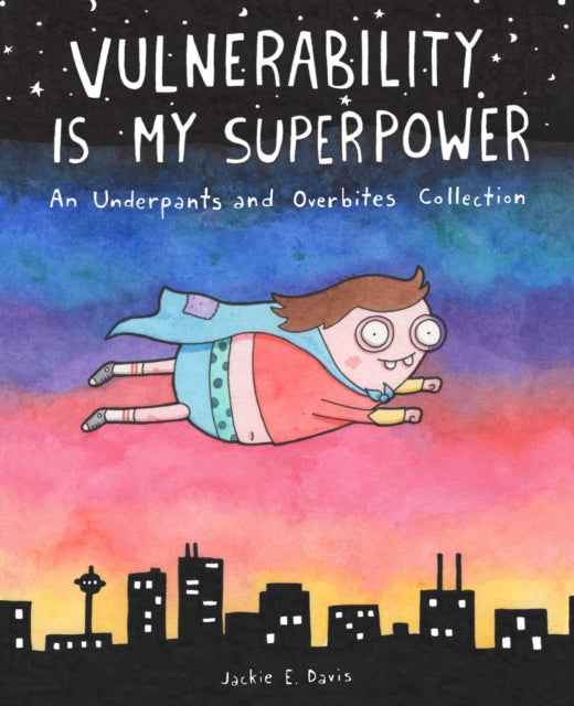 Vulnerability Is My Superpower: An Underpants and Overbites Collection