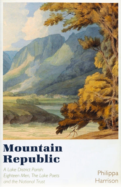 Mountain Republic: A Lake District Parish - Eighteen Men, The Lake Poets and the National Trust