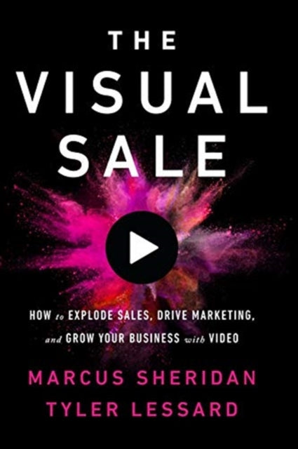 Visual Sale: How to Use Video to Explode Sales, Drive Marketing, and Grow Your Business in a Virtual World