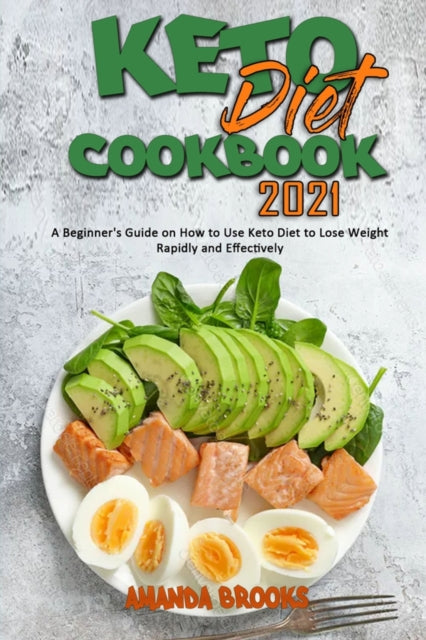 Keto Diet Cookbook 2021: A Beginner's Guide on How to Use Keto Diet to Lose Weight Rapidly and Effectively