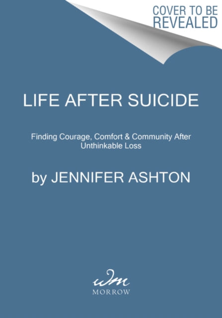 Life After Suicide: Finding Courage, Comfort & Community After Unthinkable Loss