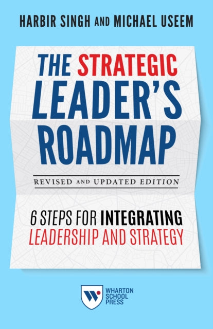 Strategic Leader's Roadmap, Revised and Updated Edition: 6 Steps for Integrating Leadership and Strategy
