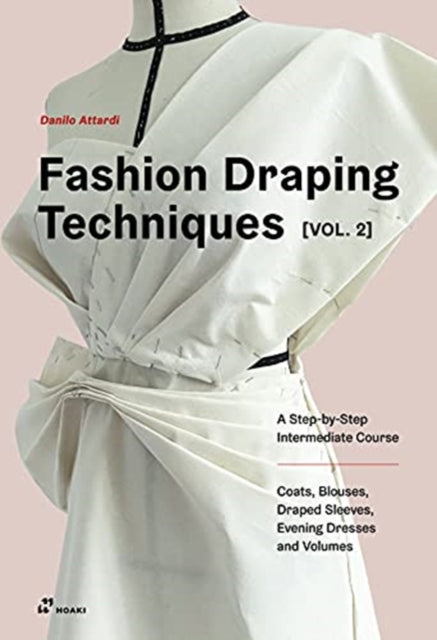 Fashion Draping Techniques Vol. 2: A Step-by-Step Intermediate Course; Coats, Blouses, Draped Sleeves, Evening Dresses