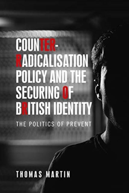 Counter-Radicalisation Policy and the Securing of British Identity: The Politics of Prevent