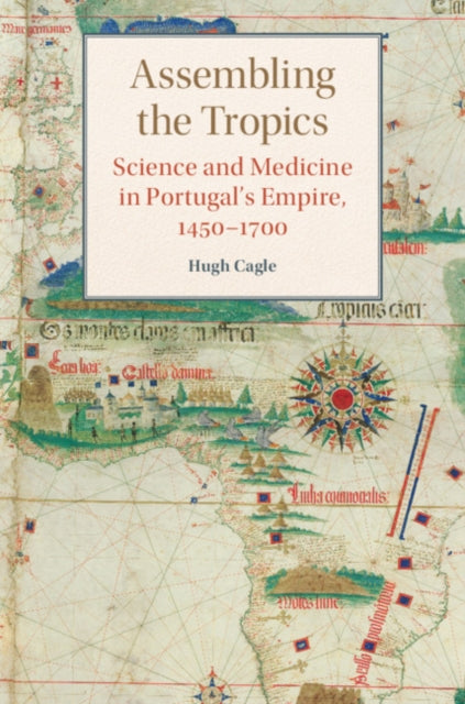 Assembling the Tropics: Science and Medicine in Portugal's Empire, 1450-1700