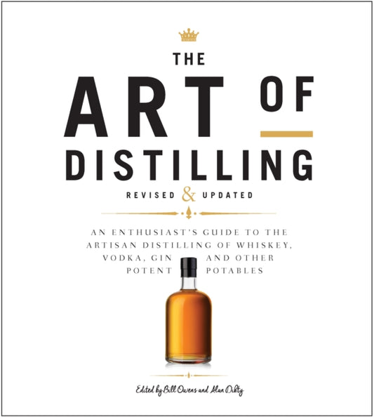 Art of Distilling, Revised and Expanded: An Enthusiast's Guide to the Artisan Distilling of Whiskey, Vodka, Gin and other Potent Potables