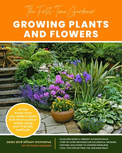 First-Time Gardener: Growing Plants and Flowers: All the know-how you need to plant and tend outdoor areas using eco-friendly methods