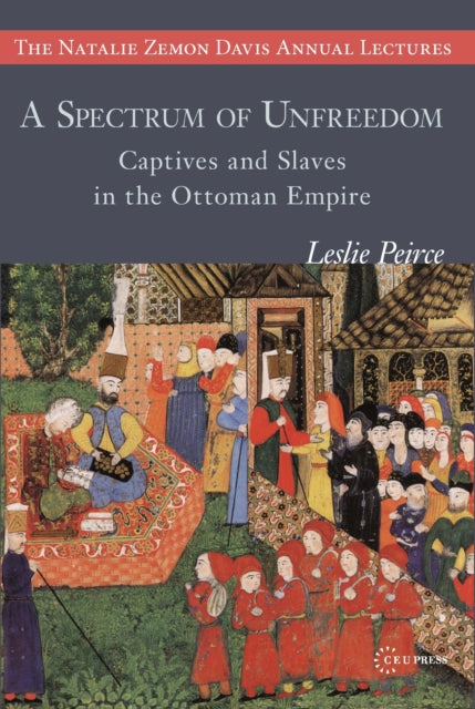 Spectrum of Unfreedom: Captives and Slaves in the Ottoman Empire