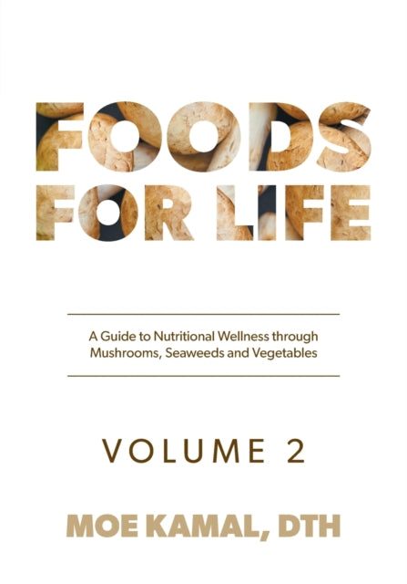 Foods for Life: A Guide to Nutritional Wellness of Mushrooms, Seaweeds and Vegetables