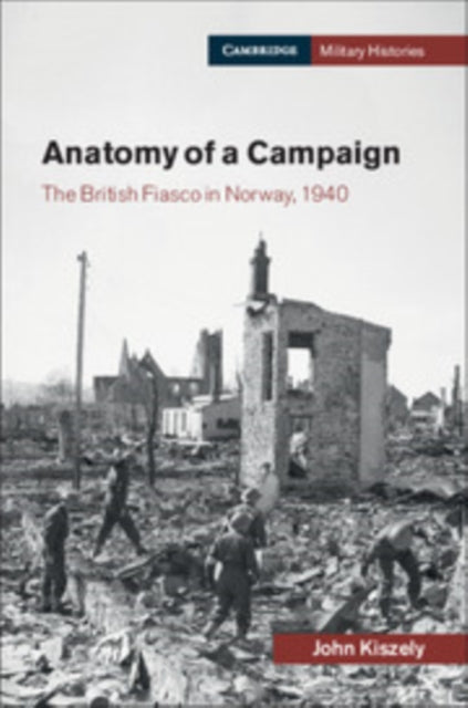 Anatomy of a Campaign: The British Fiasco in Norway, 1940