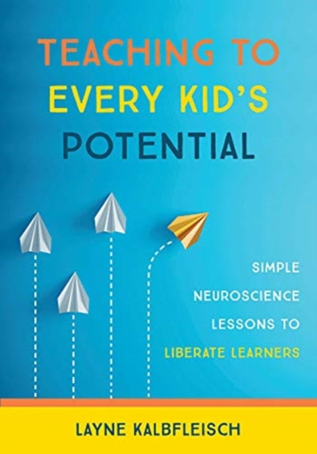 Teaching to Every Kid's Potential: Simple Neuroscience Lessons to Liberate Learners