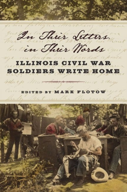 In Their Letters, in Their Words: Illinois Civil War Soldiers Write Home