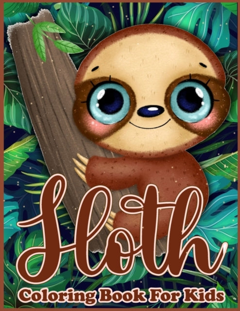 Sloth Coloring Book for Kids: Adorable Coloring book with Funny Sloths, Lazy Sloths, Cute Sloths, and Silly Sloths