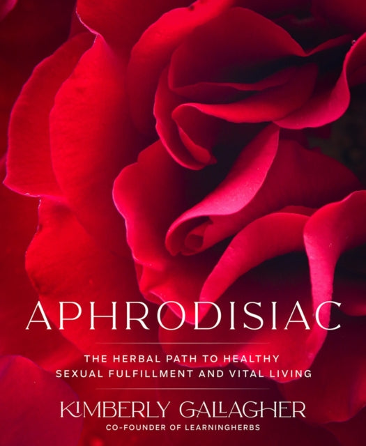 Aphrodisiac: The Herbal Path to Healthy Sexual Fulfillment and Vital Living