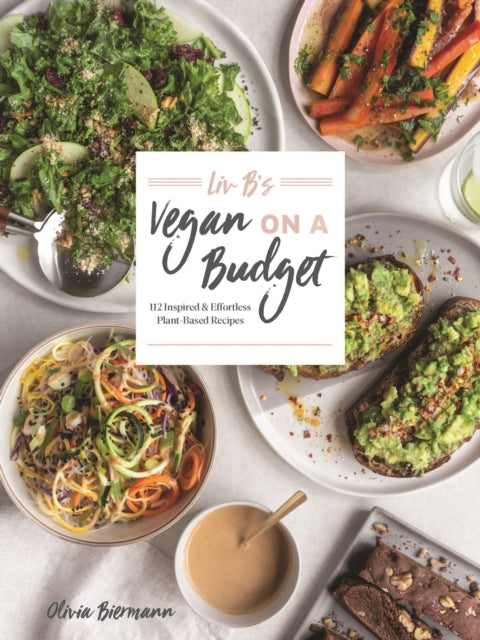 LIV B's Vegan on a Budget: 112 Inspired and Effortless Plant-Based Recipes