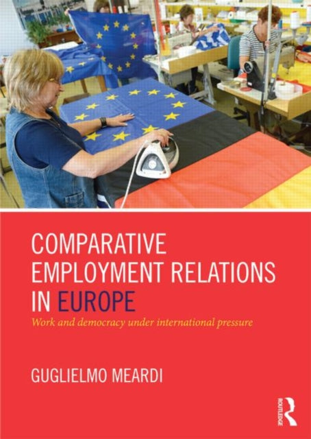 Comparative Employment Relations in Europe: Work and Democracy under International Pressure