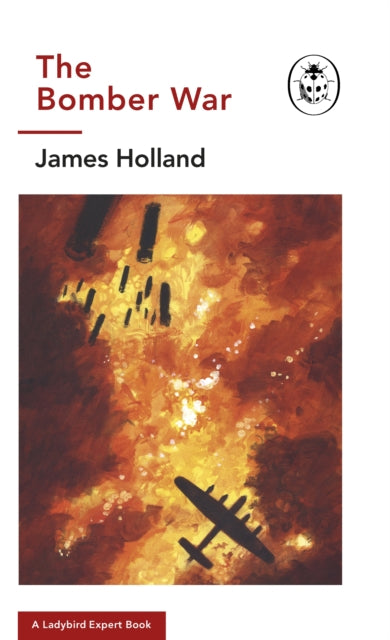 Bomber War: A Ladybird Expert Book: Book 7 of the Ladybird Expert History of the Second World War