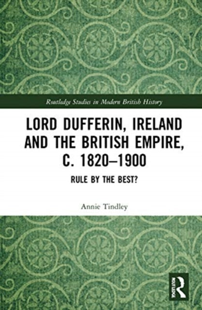 Lord Dufferin, Ireland and the British Empire, c. 1820-1900: Rule by the Best?
