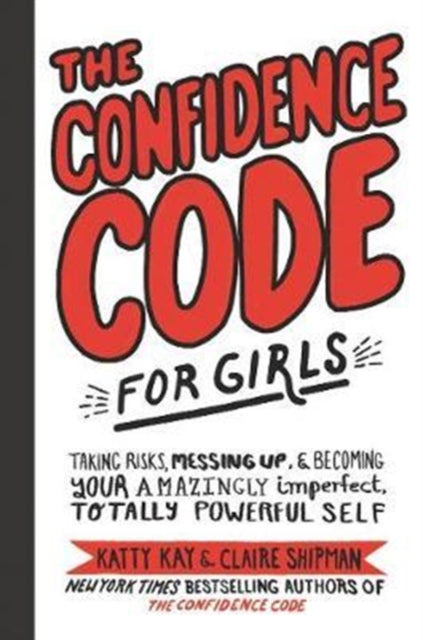 Confidence Code for Girls: Taking Risks, Messing Up, and Becoming Your Amazingly Imperfect, Totally Powerful Self