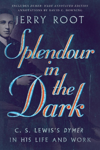 Splendour in the Dark: C. S. Lewis's Dymer in His Life and Work