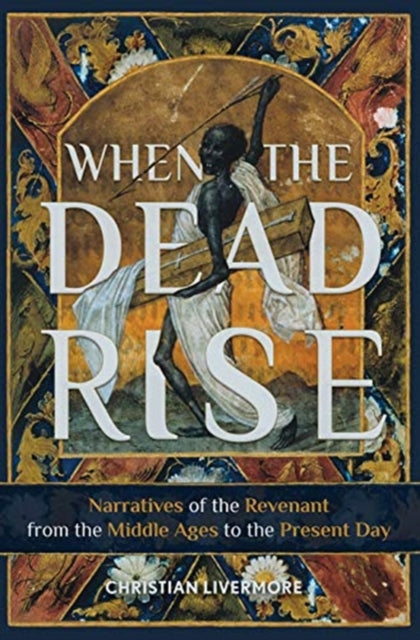 When the Dead Rise - Narratives of the Revenant, from the Middle Ages to the Present Day