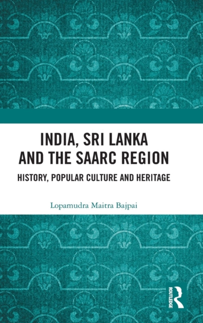 India, Sri Lanka and the SAARC Region: History, Popular Culture and Heritage