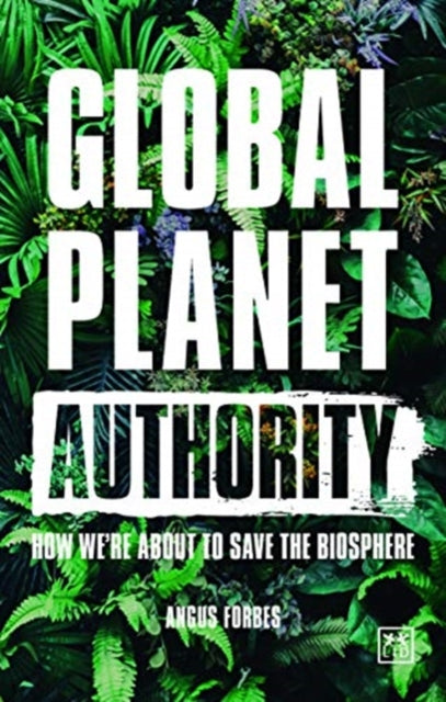 Global Planet Authority: How we're about to save the biosphere