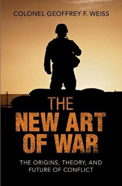 New Art of War: The Origins, Theory, and Future of Conflict