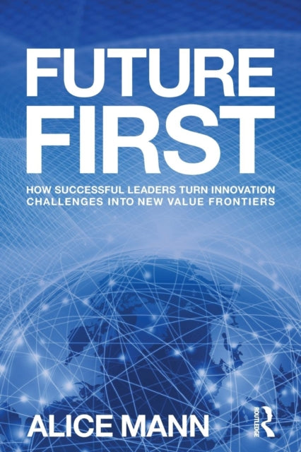 Future First: How Successful Leaders Turn Innovation Challenges into New Value Frontiers