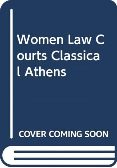 Women in the Law Courts of Classical Athens