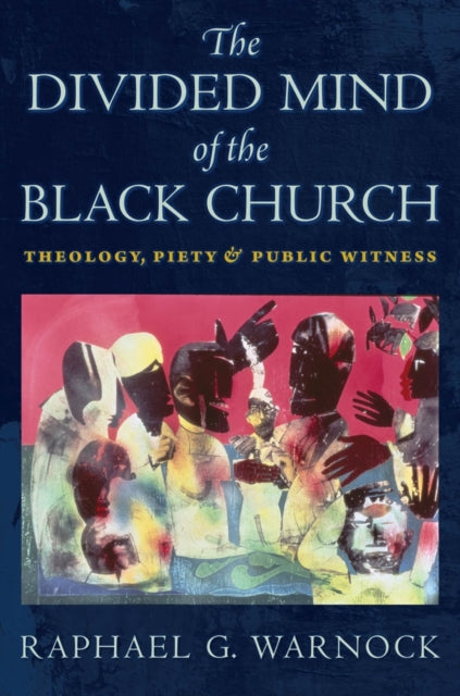Divided Mind of the Black Church: Theology, Piety, and Public Witness