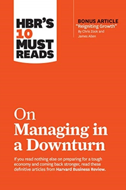 HBR's 10 Must Reads on Managing in a Downturn (with bonus article "Reigniting Growth" By Chris Zook and James Allen)