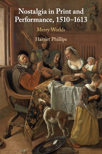 Nostalgia in Print and Performance, 1510-1613: Merry Worlds