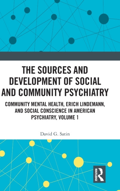 Sources and Development of Social and Community Psychiatry: Community Mental Health, Erich Lindemann, and Social Conscience in American Psychiatry, Volume 1