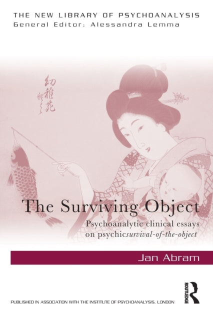 Surviving Object: Psychoanalytic clinical essays on psychic survival-of-the-object