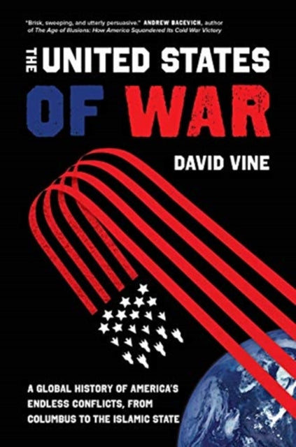 United States of War: A Global History of America's Endless Conflicts, from Columbus to the Islamic State