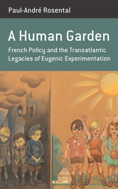 Human Garden: French Policy and the Transatlantic Legacies of Eugenic Experimentation