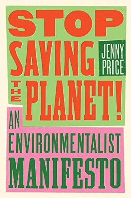 Stop Saving the Planet!: An Environmentalist Manifesto