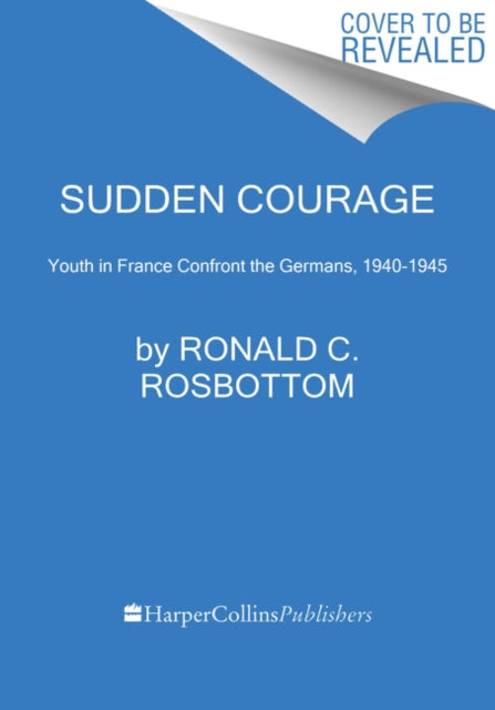 Sudden Courage: Youth in France Confront the Germans, 1940-1945