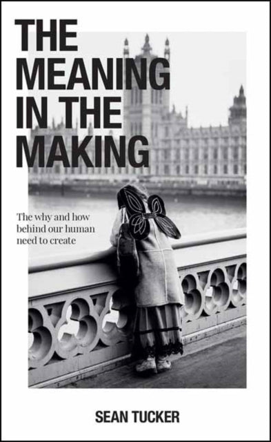Meaning in the Making: The How and Why Behind Our Human Need to Create