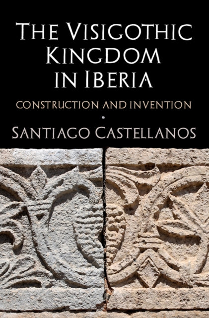 Visigothic Kingdom in Iberia: Construction and Invention