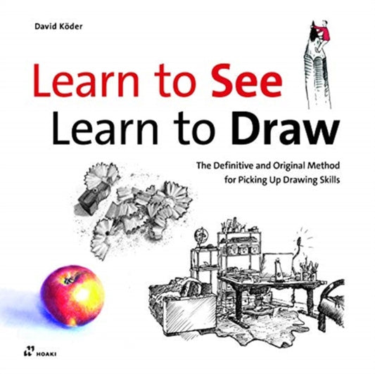 Learn to See, Learn to Draw: The Definitive and Original Method for Picking Up Drawing Skills