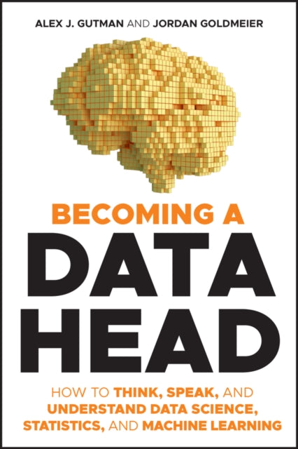 Becoming a Data Head: How to Think, Speak, and Understand Data Science, Statistics