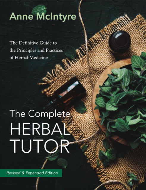 The Complete Herbal Tutor: The Definitive Guide to the Principles and Practices of Herbal Medicine - Revised & Expanded Edition