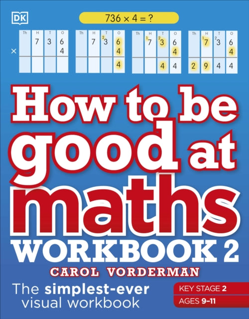 How to be Good at Maths Workbook 2, Ages 9-11 (Key Stage 2): The Simplest-Ever Visual Workbook
