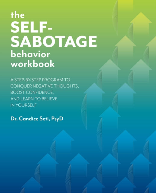 Self-sabotage Behavior Workbook: A Step-by-Step Program to Conquer Negative Thoughts, Boost Confidence, and Learn to Believe in Yourself