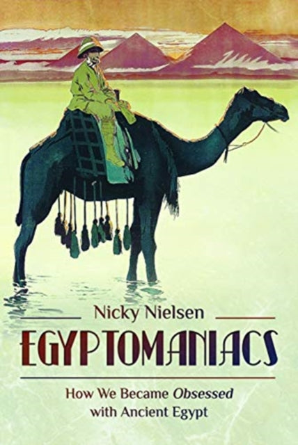 Egyptomaniacs: How We Became Obsessed with Ancient Epypt
