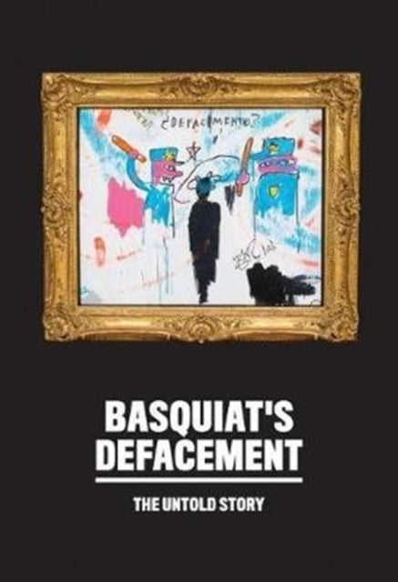 Basquiat's Defacement: The Untold Story